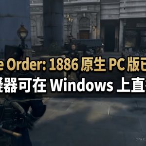 PS4 The Order: 1886 原生 PC 版已可下載！免模擬器可在 Windows 上直接執行